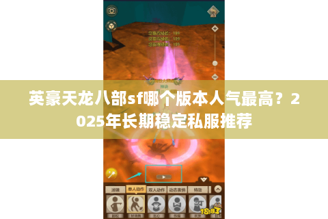 英豪天龙八部sf哪个版本人气最高?2025年长期稳定私服推荐 英豪天龙八部sf哪个版本人气最高?2025年长期稳定私服推荐