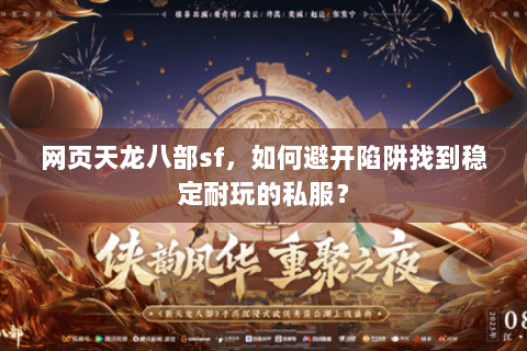 网页天龙八部sf,如何避开陷阱找到稳定耐玩的私服? 网页天龙八部sf,如何避开陷阱找到稳定耐玩的私服?