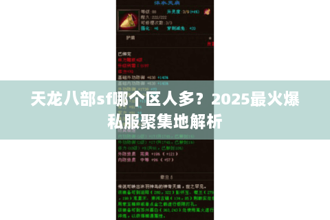 天龙八部sf哪个区人多?2025最火爆私服聚集地解析 天龙八部sf哪个区人多?2025最火爆私服聚集地解析