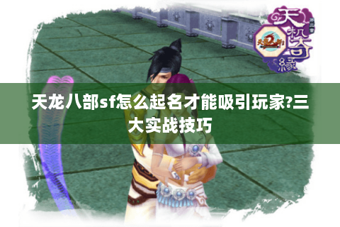 天龙八部sf怎么起名才能吸引玩家?三大实战技巧