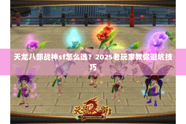 天龙八部战神sf怎么选？2025老玩家教你避坑技巧