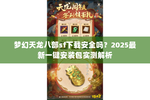 梦幻天龙八部sf下载安全吗？2025最新一键安装包实测解析