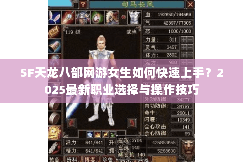 SF天龙八部网游女生如何快速上手?2025最新职业选择与操作技巧 SF天龙八部网游女生如何快速上手?2025最新职业选择与操作技巧