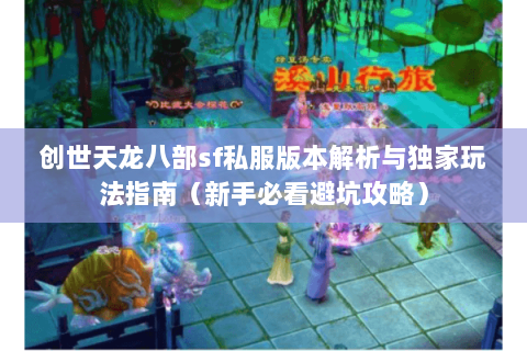 创世天龙八部sf私服版本解析与独家玩法指南(新手必看避坑攻略) 创世天龙八部sf私服版本解析与独家玩法指南(新手必看避坑攻略)