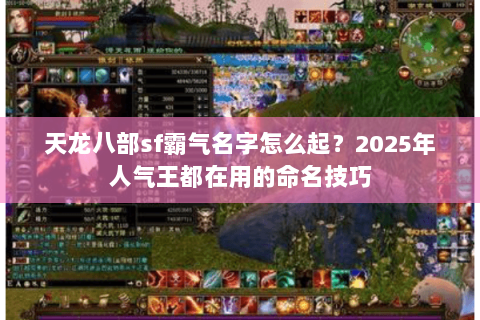 天龙八部sf霸气名字怎么起?2025年人气王都在用的命名技巧 天龙八部sf霸气名字怎么起?2025年人气王都在用的命名技巧