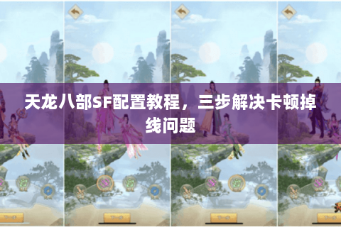 天龙八部SF配置教程，三步解决卡顿掉线问题