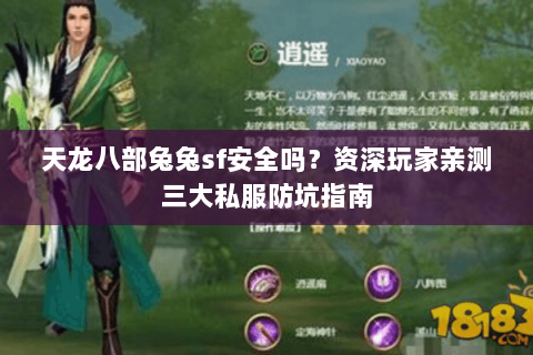 天龙八部兔兔sf安全吗？资深玩家亲测三大私服防坑指南