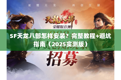 SF天龙八部怎样安装？完整教程+避坑指南（2025实测版）
