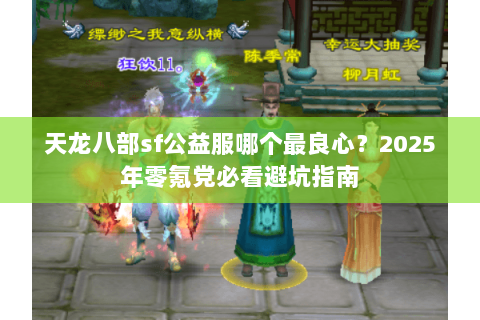 天龙八部sf公益服哪个最良心?2025年零氪党必看避坑指南 天龙八部sf公益服哪个最良心?2025年零氪党必看避坑指南