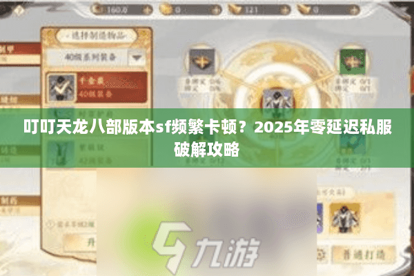 叮叮天龙八部版本sf频繁卡顿?2025年零延迟私服破解攻略 叮叮天龙八部版本sf频繁卡顿?2025年零延迟私服破解攻略