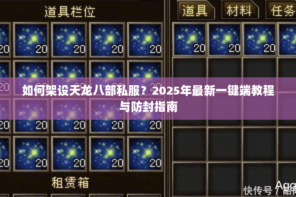如何架设天龙八部私服?2025年最新一键端教程与防封指南 如何架设天龙八部私服?2025年最新一键端教程与防封指南