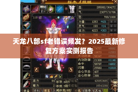 天龙八部sf老错误频发?2025最新修复方案实测报告 天龙八部sf老错误频发?2025最新修复方案实测报告