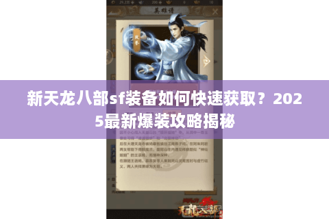 新天龙八部sf装备如何快速获取?2025最新爆装攻略揭秘 新天龙八部sf装备如何快速获取?2025最新爆装攻略揭秘
