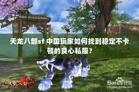 天龙八部sf 中国玩家如何找到稳定不卡顿的良心私服? 天龙八部sf 中国玩家如何找到稳定不卡顿的良心私服?