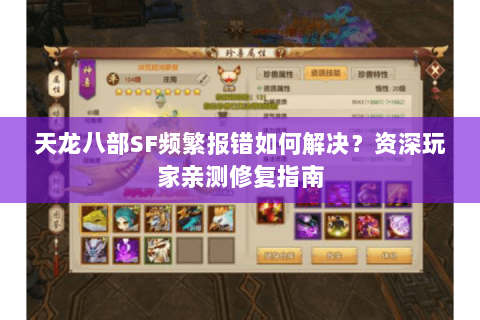 天龙八部SF频繁报错如何解决?资深玩家亲测修复指南 天龙八部SF频繁报错如何解决?资深玩家亲测修复指南