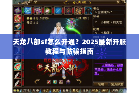 天龙八部sf怎么开通?2025最新开服教程与防骗指南 天龙八部sf怎么开通?2025最新开服教程与防骗指南
