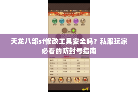 天龙八部sf修改工具安全吗?私服玩家必看的防封号指南 天龙八部sf修改工具安全吗?私服玩家必看的防封号指南