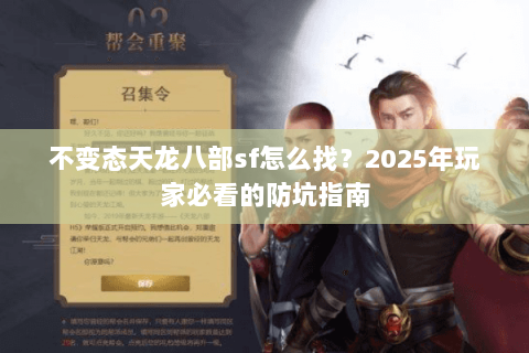 不变态天龙八部sf怎么找?2025年玩家必看的防坑指南 不变态天龙八部sf怎么找?2025年玩家必看的防坑指南