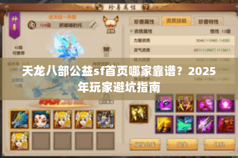 天龙八部公益sf首页哪家靠谱?2025年玩家避坑指南 天龙八部公益sf首页哪家靠谱?2025年玩家避坑指南