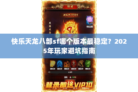快乐天龙八部sf哪个版本最稳定?2025年玩家避坑指南 快乐天龙八部sf哪个版本最稳定?2025年玩家避坑指南
