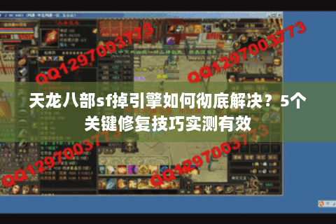 天龙八部sf掉引擎如何彻底解决?5个关键修复技巧实测有效 天龙八部sf掉引擎如何彻底解决?5个关键修复技巧实测有效