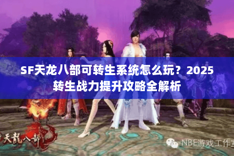 SF天龙八部可转生系统怎么玩？2025转生战力提升攻略全解析