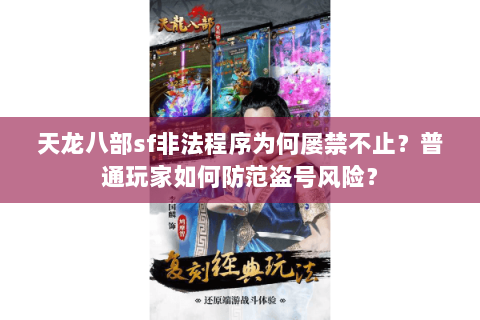 天龙八部sf非法程序为何屡禁不止?普通玩家如何防范盗号风险? 天龙八部sf非法程序为何屡禁不止?普通玩家如何防范盗号风险?