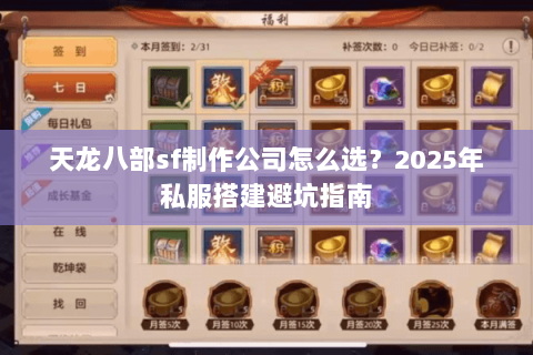 天龙八部sf制作公司怎么选?2025年私服搭建避坑指南 天龙八部sf制作公司怎么选?2025年私服搭建避坑指南