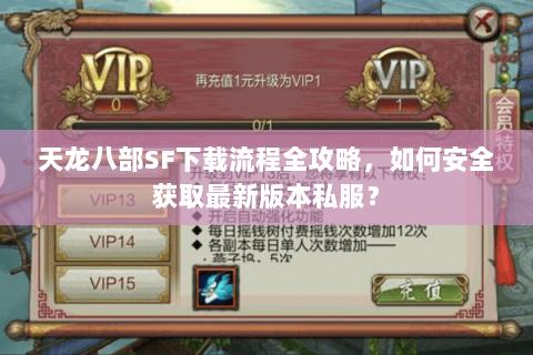天龙八部SF下载流程全攻略,如何安全获取最新版本私服? 天龙八部SF下载流程全攻略,如何安全获取最新版本私服?