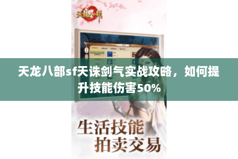 天龙八部sf天诛剑气实战攻略,如何提升技能伤害50% 天龙八部sf天诛剑气实战攻略,如何提升技能伤害50%