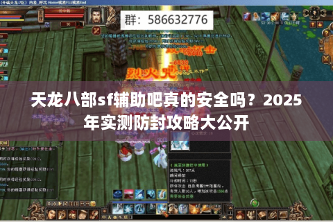 天龙八部sf辅助吧真的安全吗?2025年实测防封攻略大公开 天龙八部sf辅助吧真的安全吗?2025年实测防封攻略大公开