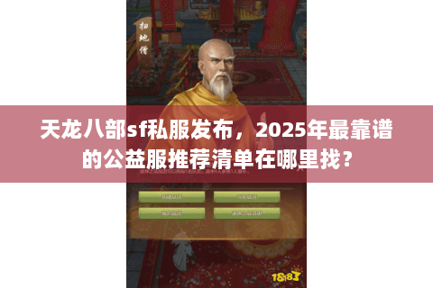 天龙八部sf私服发布,2025年最靠谱的公益服推荐清单在哪里找? 天龙八部sf私服发布,2025年最靠谱的公益服推荐清单在哪里找?