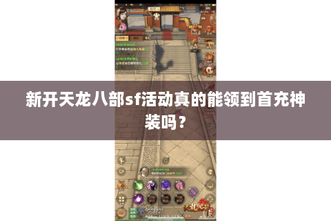新开天龙八部sf活动真的能领到首充神装吗? 新开天龙八部sf活动真的能领到首充神装吗?