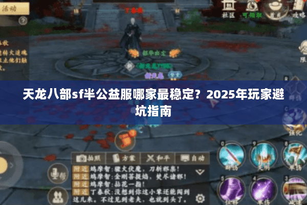 天龙八部sf半公益服哪家最稳定?2025年玩家避坑指南 天龙八部sf半公益服哪家最稳定?2025年玩家避坑指南