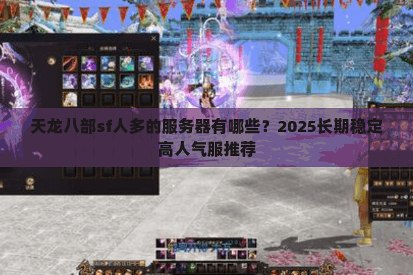 天龙八部sf人多的服务器有哪些?2025长期稳定高人气服推荐 天龙八部sf人多的服务器有哪些?2025长期稳定高人气服推荐