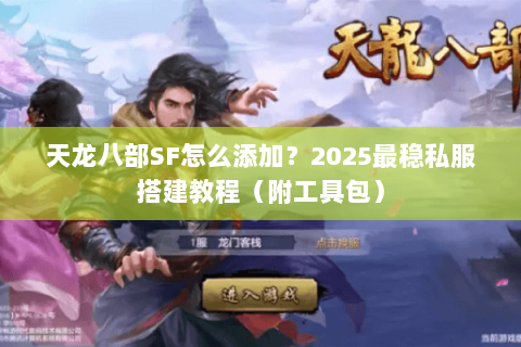 天龙八部SF怎么添加?2025最稳私服搭建教程(附工具包) 天龙八部SF怎么添加?2025最稳私服搭建教程(附工具包)