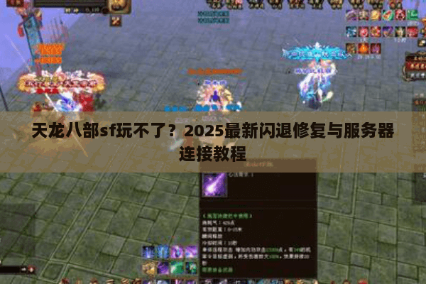 天龙八部sf玩不了？2025最新闪退修复与服务器连接教程