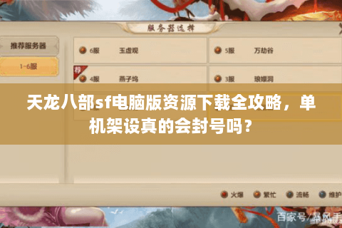 天龙八部sf电脑版资源下载全攻略,单机架设真的会封号吗? 天龙八部sf电脑版资源下载全攻略,单机架设真的会封号吗?