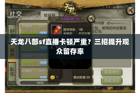 天龙八部sf直播卡顿严重?三招提升观众留存率 天龙八部sf直播卡顿严重?三招提升观众留存率