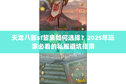 天龙八部sf皆来如何选择?2025年玩家必看的私服避坑指南 天龙八部sf皆来如何选择?2025年玩家必看的私服避坑指南