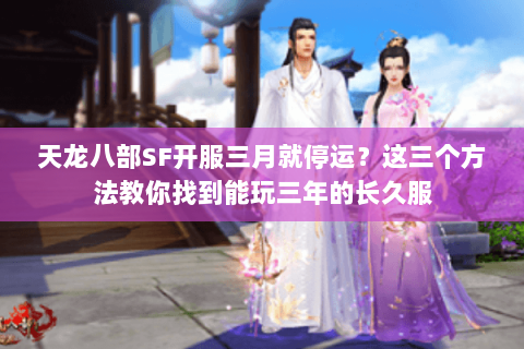 天龙八部SF开服三月就停运?这三个方法教你找到能玩三年的长久服 天龙八部SF开服三月就停运?这三个方法教你找到能玩三年的长久服