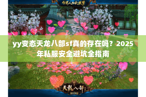 yy变态天龙八部sf真的存在吗？2025年私服安全避坑全指南