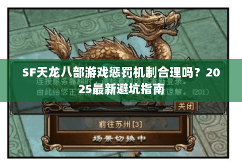 SF天龙八部游戏惩罚机制合理吗?2025最新避坑指南 SF天龙八部游戏惩罚机制合理吗?2025最新避坑指南