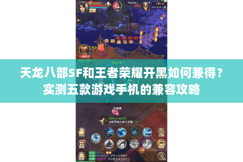 天龙八部SF和王者荣耀开黑如何兼得？实测五款游戏手机的兼容攻略