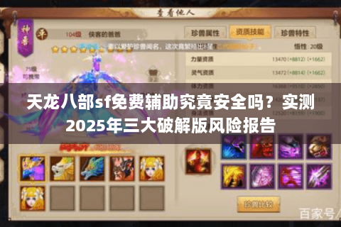 天龙八部sf免费辅助究竟安全吗?实测2025年三大破解版风险报告 天龙八部sf免费辅助究竟安全吗?实测2025年三大破解版风险报告