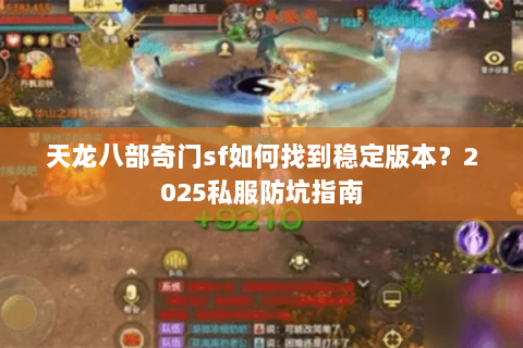 天龙八部奇门sf如何找到稳定版本？2025私服防坑指南