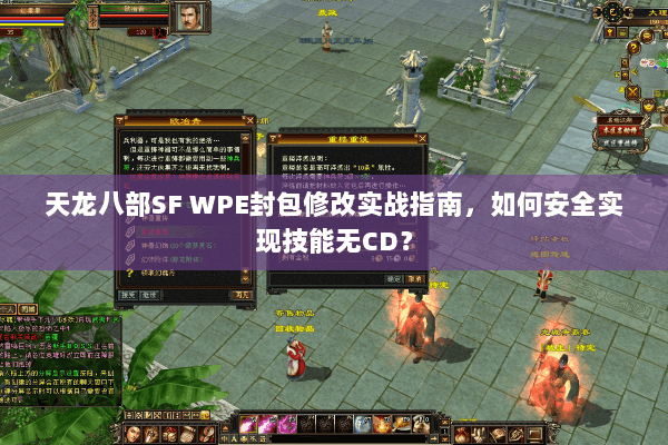 天龙八部SF WPE封包修改实战指南,如何安全实现技能无CD? 天龙八部SF WPE封包修改实战指南,如何安全实现技能无CD?