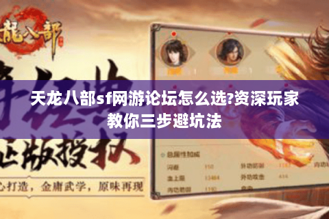 天龙八部sf网游论坛怎么选?资深玩家教你三步避坑法 天龙八部sf网游论坛怎么选?资深玩家教你三步避坑法