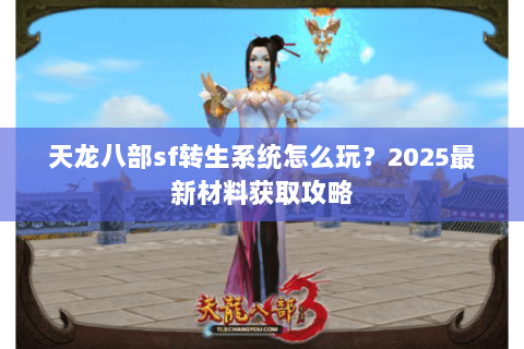 天龙八部sf转生系统怎么玩？2025最新材料获取攻略