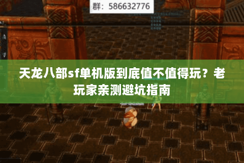 天龙八部sf单机版到底值不值得玩？老玩家亲测避坑指南